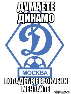 думаете динамо попадёт в еврокубки мечтайте, Мем Динамо