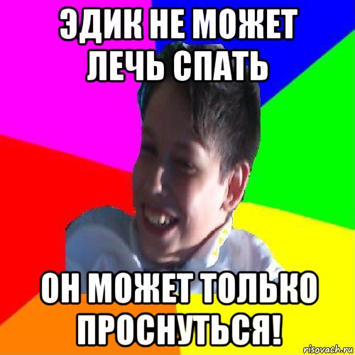эдик не может лечь спать он может только проснуться!, Мем Эдик