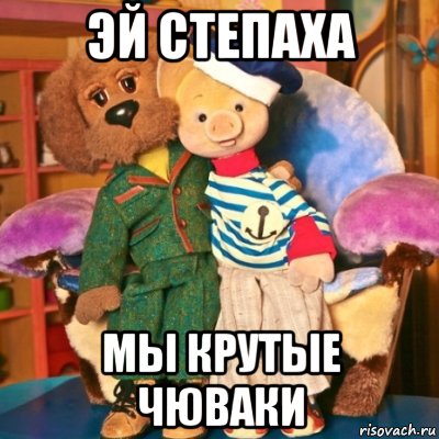 эй степаха мы крутые чюваки