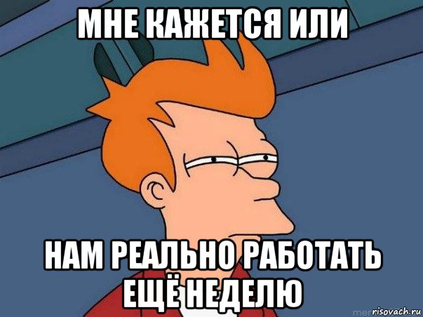 мне кажется или нам реально работать ещё неделю, Мем  Фрай (мне кажется или)