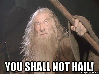 you shall not hail!