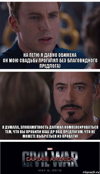 На Петю я давно обижена
Он мою свадьбу прогулял без благовидного предлога) Я думала, злопамятность должна компенсироваться тем, что вы пробили наш др под предлогом, что не можете выбраться из кровати), Комикс   Гражданская Война