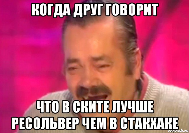 когда друг говорит что в ските лучше ресольвер чем в стакхаке, Мем  Испанец