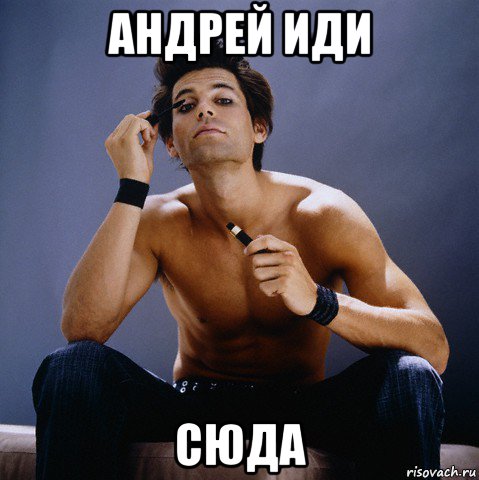 андрей иди сюда