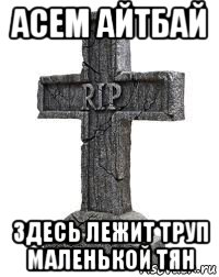 асем айтбай здесь лежит труп маленькой тян