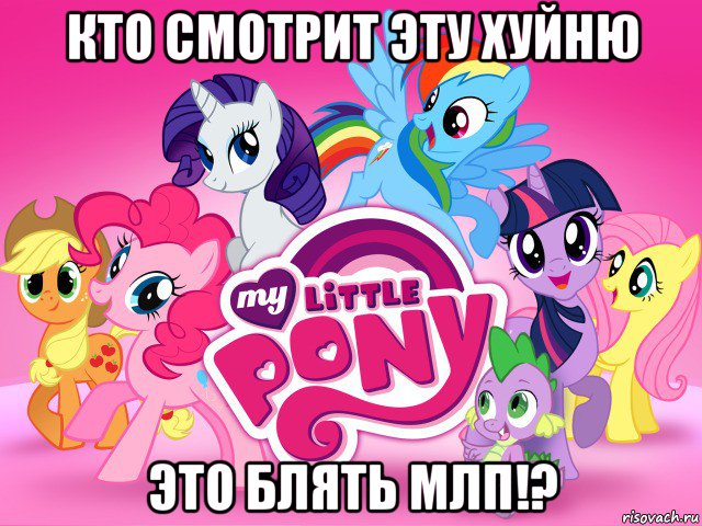 кто смотрит эту хуйню это блять млп!?, Мем My little pony