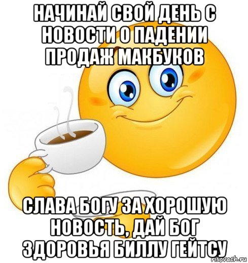 начинай свой день с новости о падении продаж макбуков слава богу за хорошую новость, дай бог здоровья биллу гейтсу