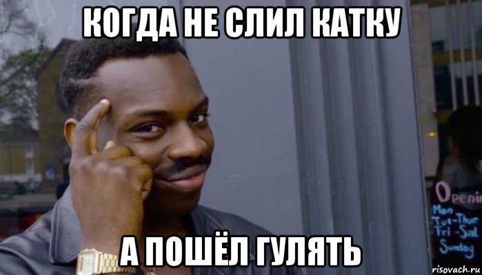 когда не слил катку а пошёл гулять, Мем Не делай не будет