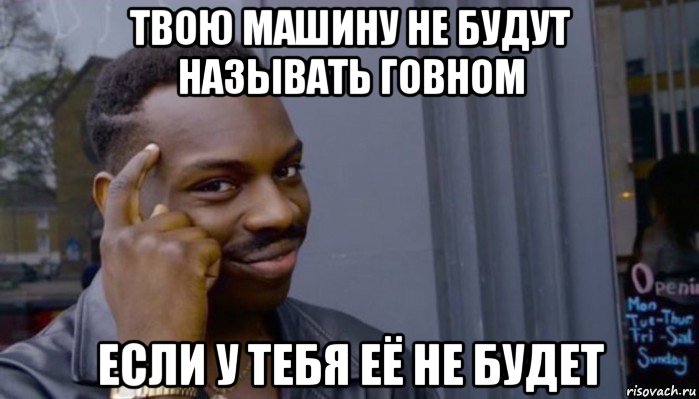 твою машину не будут называть говном если у тебя её не будет, Мем Не делай не будет