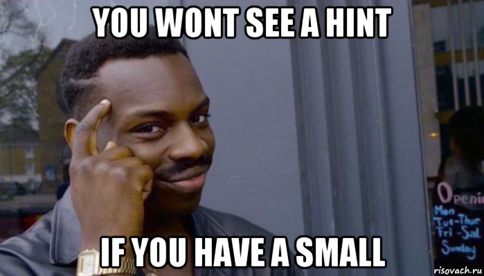 you wont see a hint if you have a small, Мем Не делай не будет