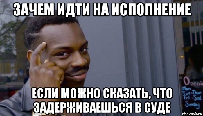 зачем идти на исполнение если можно сказать, что задерживаешься в суде, Мем Не делай не будет