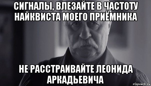 сигналы, влезайте в частоту найквиста моего приёмника не расстраивайте леонида аркадьевича