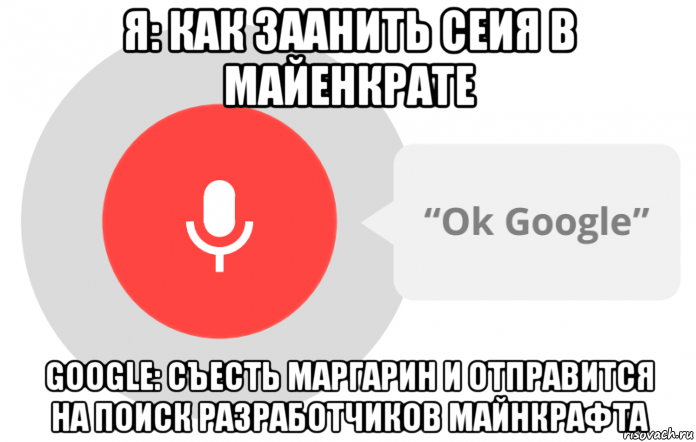 я: как заанить сеия в майенкрате google: съесть маргарин и отправится на поиск разработчиков майнкрафта, Мем OK Google