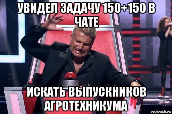 увидел задачу 150+150 в чате искать выпускников агротехникума, Мем   Отчаянный Агутин