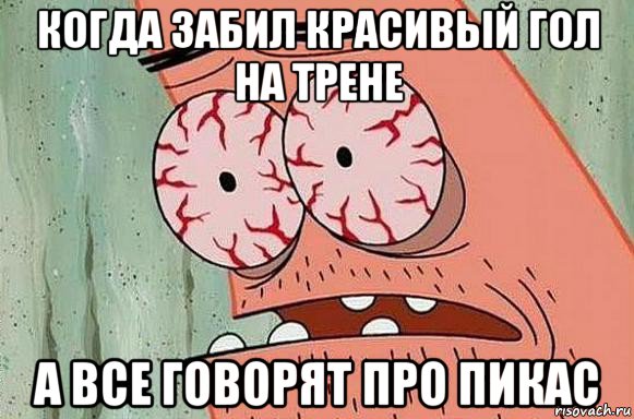 когда забил красивый гол на трене а все говорят про пикас