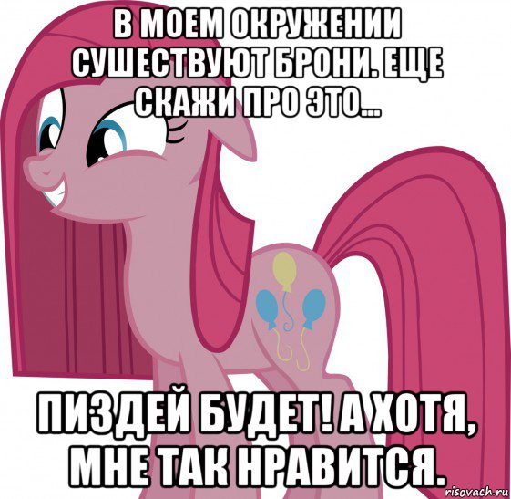 в моем окружении сушествуют брони. еще скажи про это... пиздей будет! а хотя, мне так нравится.
