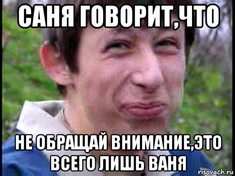 саня говорит,что не обращай внимание,это всего лишь ваня, Мем Пиздабол (врунишка)