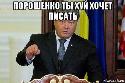 порошенко ты хуй хочет писать 