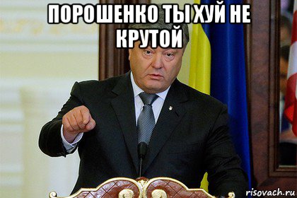 порошенко ты хуй не крутой 