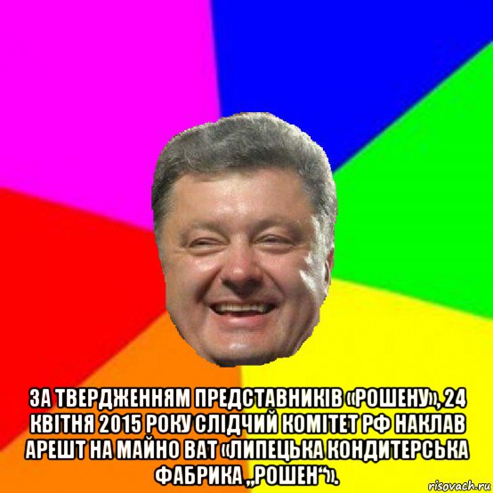  за твердженням представників «рошену», 24 квітня 2015 року слідчий комітет рф наклав арешт на майно ват «липецька кондитерська фабрика „рошен“».