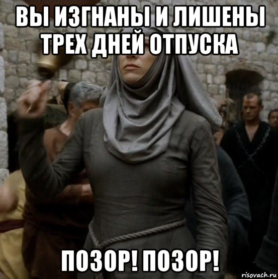 вы изгнаны и лишены трех дней отпуска позор! позор!