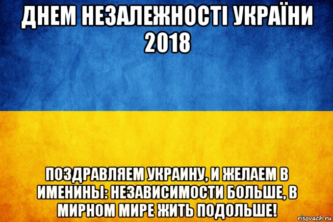 днем незалежності україни 2018 поздравляем украину, и желаем в именины: независимости больше, в мирном мире жить подольше!, Мем Прапор України