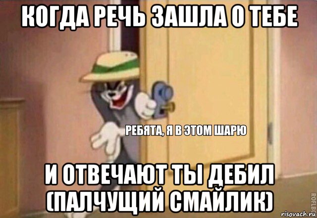 когда речь зашла о тебе и отвечают ты дебил (палчущий смайлик), Мем    Ребята я в этом шарю