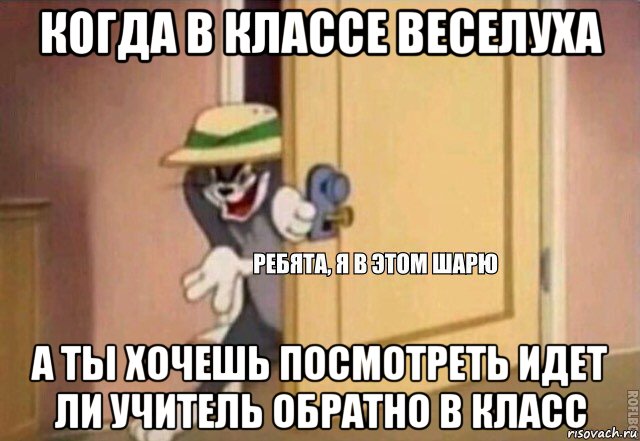 когда в классе веселуха а ты хочешь посмотреть идет ли учитель обратно в класс, Мем    Ребята я в этом шарю