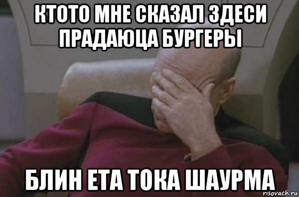 ктото мне сказал здеси прадаюца бургеры блин ета тока шаурма, Мем  Рукалицо