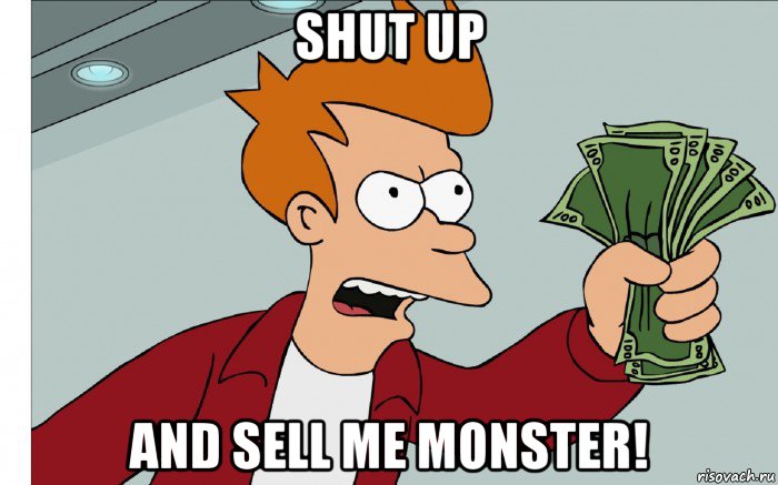 shut up and sell me monster!, Мем shut up and take my money