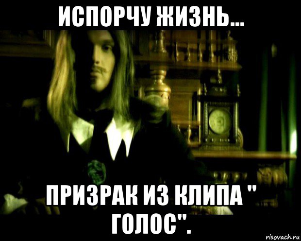 испорчу жизнь... призрак из клипа " голос".