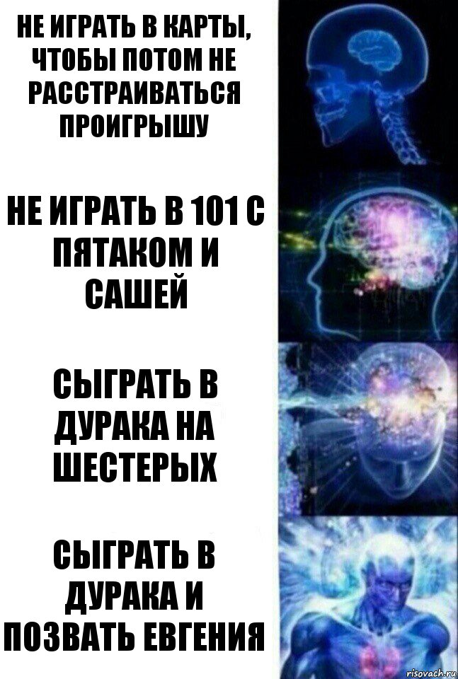 Не играть в карты, чтобы потом не расстраиваться проигрышу Не играть в 101 с Пятаком и Сашей Сыграть в дурака на шестерых Сыграть в дурака и позвать Евгения, Комикс  Сверхразум