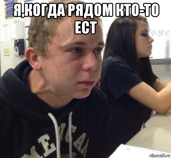 я,когда рядом кто-то ест 