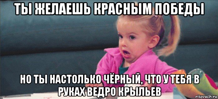 ты желаешь красным победы но ты настолько чёрный, что у тебя в руках ведро крыльев, Мем  Ты говоришь (девочка возмущается)