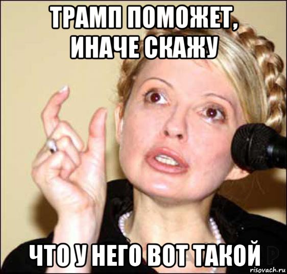трамп поможет, иначе скажу что у него вот такой