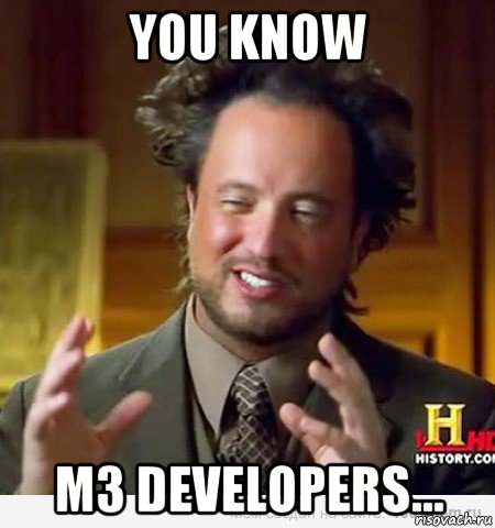 you know m3 developers...