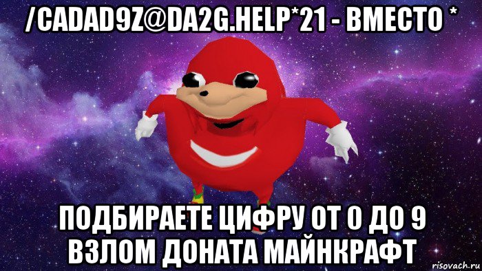 /cadad9z@da2g.help*21 - вместо * подбираете цифру от 0 до 9 взлом доната майнкрафт, Мем Угандский Наклз