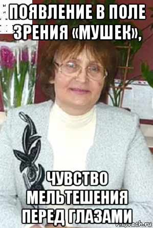 появление в поле зрения «мушек», чувство мельтешения перед глазами