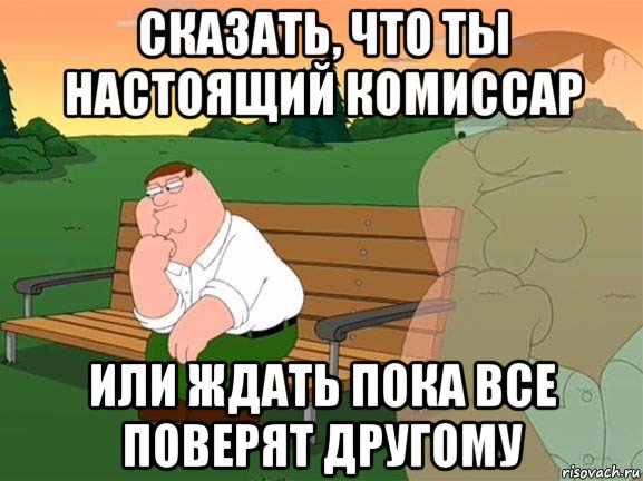 сказать, что ты настоящий комиссар или ждать пока все поверят другому, Мем Задумчивый Гриффин