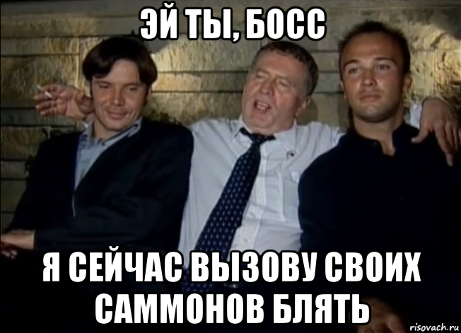 эй ты, босс я сейчас вызову своих саммонов блять