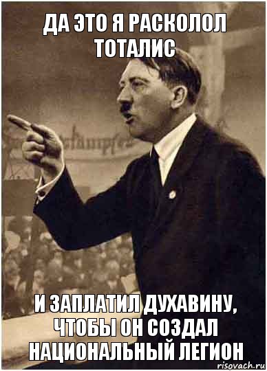 Да это я расколол ТОТАЛИС и заплатил Духавину, чтобы он создал Национальный Легион