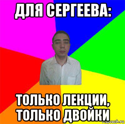 для сергеева: только лекции, только двойки