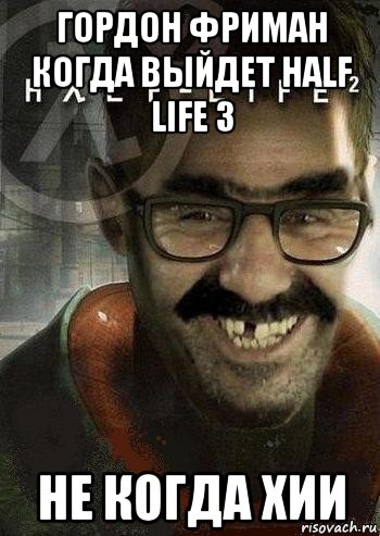 гордон фриман когда выйдет half life 3 не когда хии, Мем Ашот Фримэн