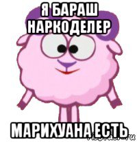 я бараш наркоделер марихуана есть