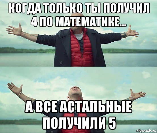 когда только ты получил 4 по математике... а все астальные получили 5, Мем Безлимитище