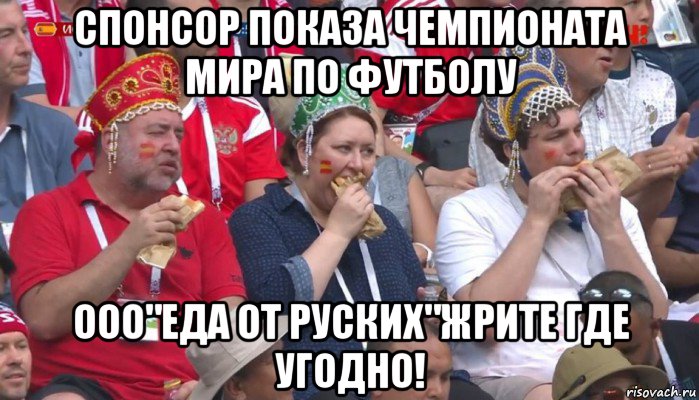 спонсор показа чемпионата мира по футболу ооо"еда от руских"жрите где угодно!