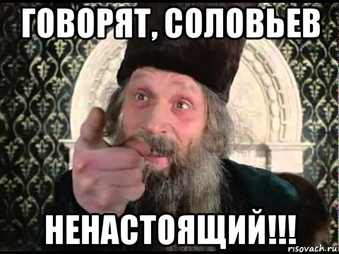 говорят, соловьев ненастоящий!!!