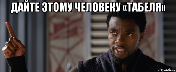 дайте этому человеку «табеля» 