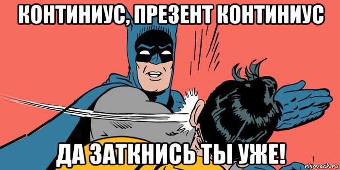 континиус, презент континиус да заткнись ты уже!