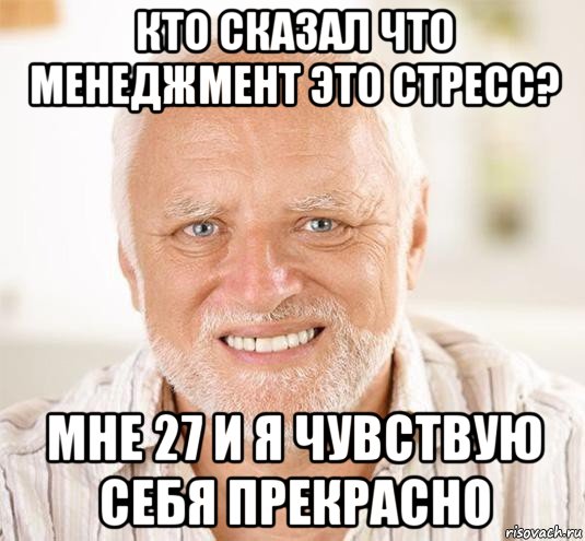 кто сказал что менеджмент это стресс? мне 27 и я чувствую себя прекрасно, Мем  Дед